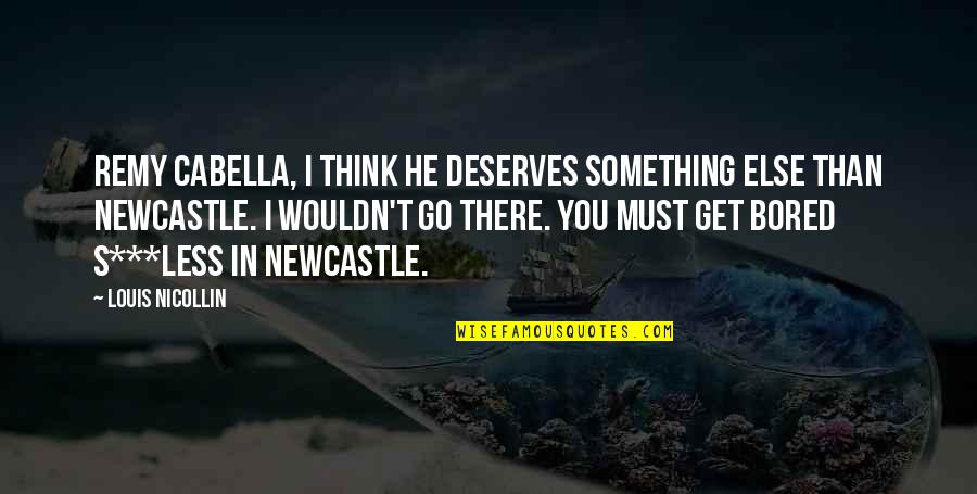 He's Something Else Quotes By Louis Nicollin: Remy Cabella, I think he deserves something else