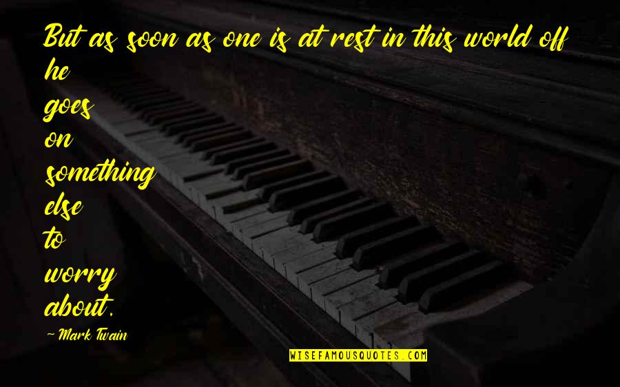 He's Something Else Quotes By Mark Twain: But as soon as one is at rest