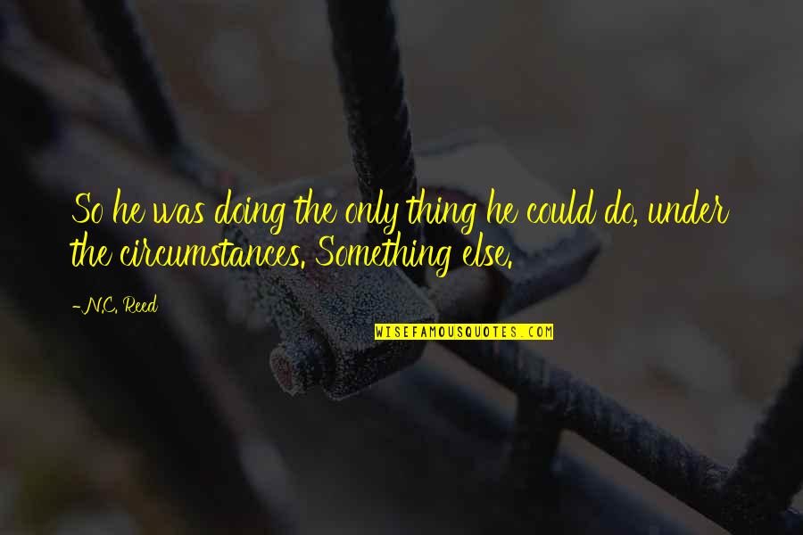 He's Something Else Quotes By N.C. Reed: So he was doing the only thing he