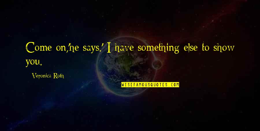 He's Something Else Quotes By Veronica Roth: Come on,'he says.' I have something else to