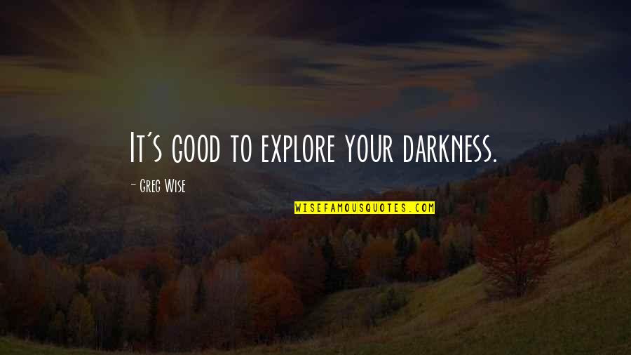 He's Stringing You Along Quotes By Greg Wise: It's good to explore your darkness.