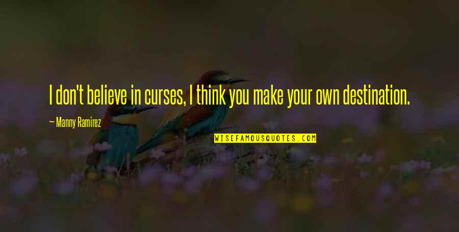 He's Stringing You Along Quotes By Manny Ramirez: I don't believe in curses, I think you