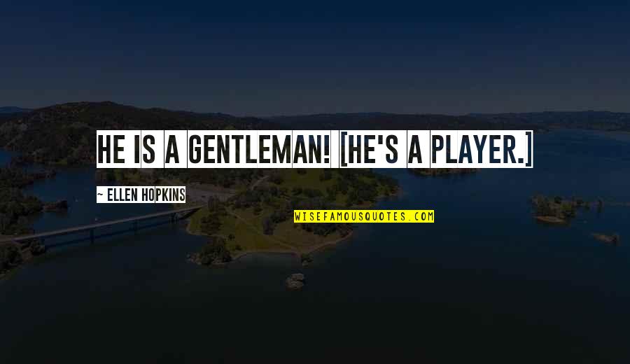 He's Such A Player Quotes By Ellen Hopkins: He is a gentleman! [He's a player.]