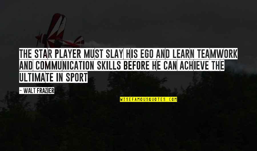 He's Such A Player Quotes By Walt Frazier: The star player must slay his ego and