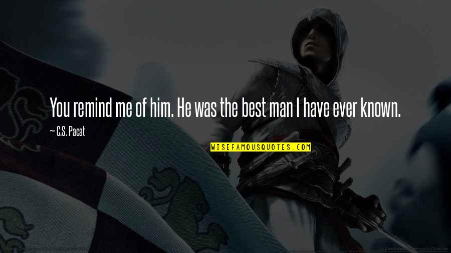 He's The Best Man Quotes By C.S. Pacat: You remind me of him. He was the