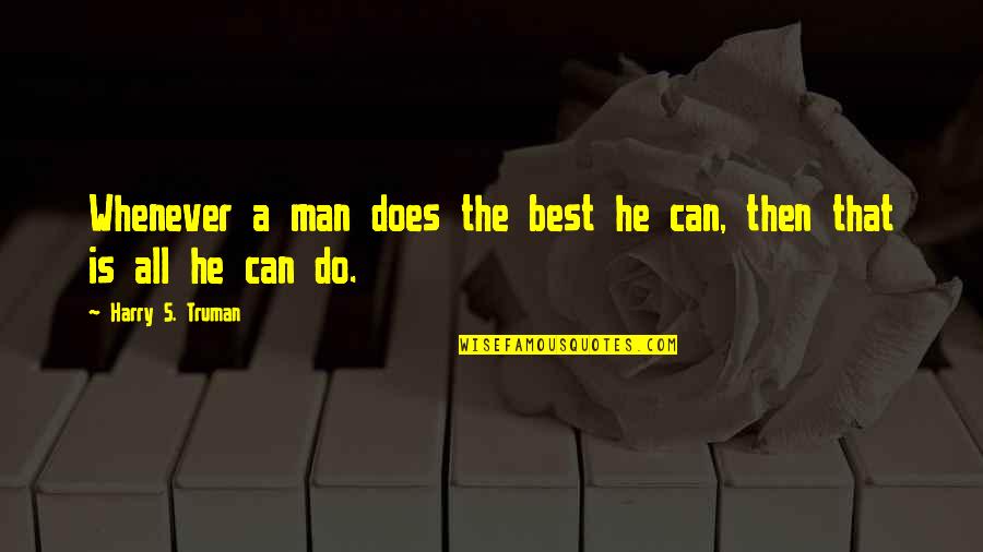 He's The Best Man Quotes By Harry S. Truman: Whenever a man does the best he can,