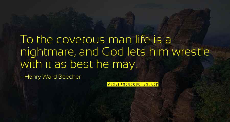 He's The Best Man Quotes By Henry Ward Beecher: To the covetous man life is a nightmare,