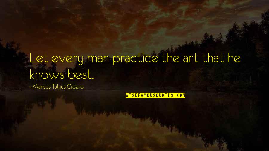 He's The Best Man Quotes By Marcus Tullius Cicero: Let every man practice the art that he