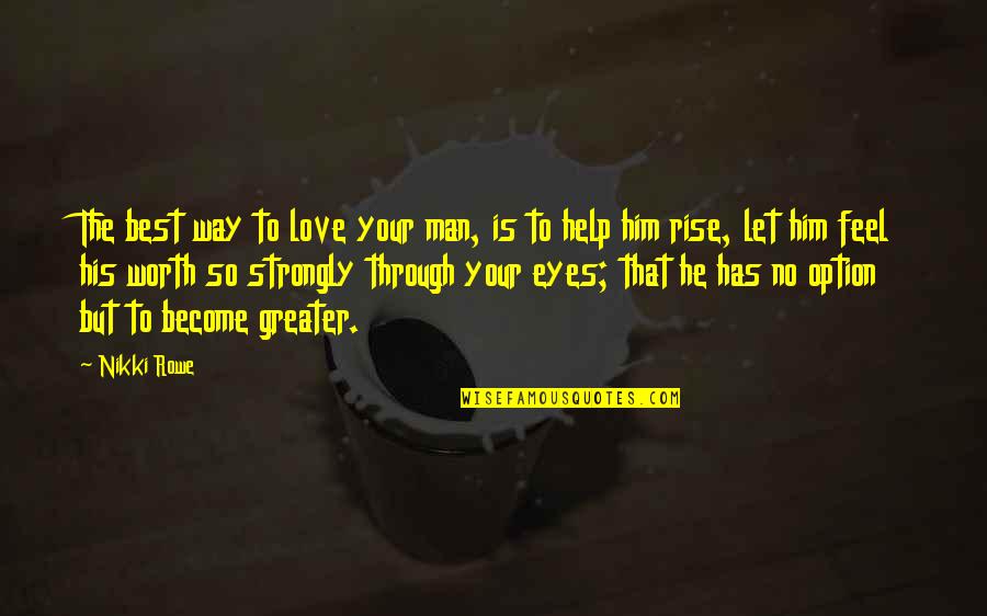 He's The Best Man Quotes By Nikki Rowe: The best way to love your man, is