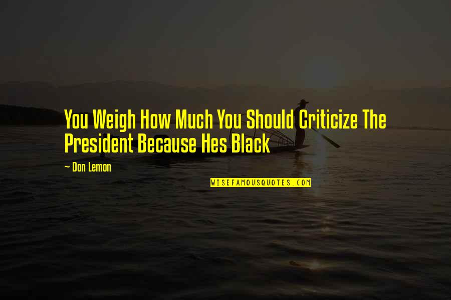 Hes The Best Quotes By Don Lemon: You Weigh How Much You Should Criticize The