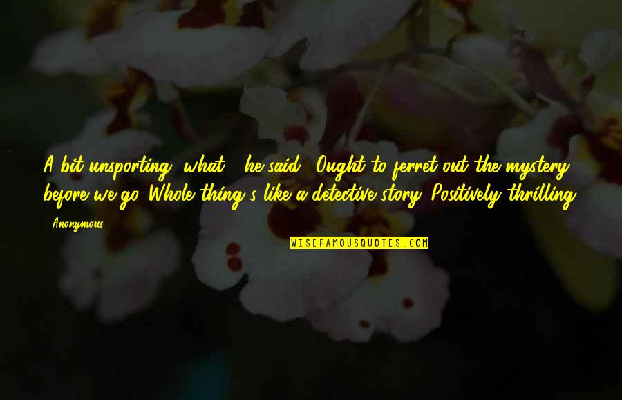He's The Best Thing Quotes By Anonymous: A bit unsporting, what?" he said. "Ought to He's The Best Thing Quotes By Anonymous: A bit unsporting, what?" he said. "Ought to