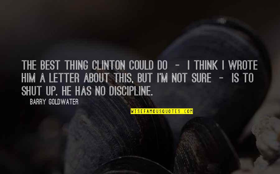 He's The Best Thing Quotes By Barry Goldwater: The best thing Clinton could do - I He's The Best Thing Quotes By Barry Goldwater: The best thing Clinton could do - I