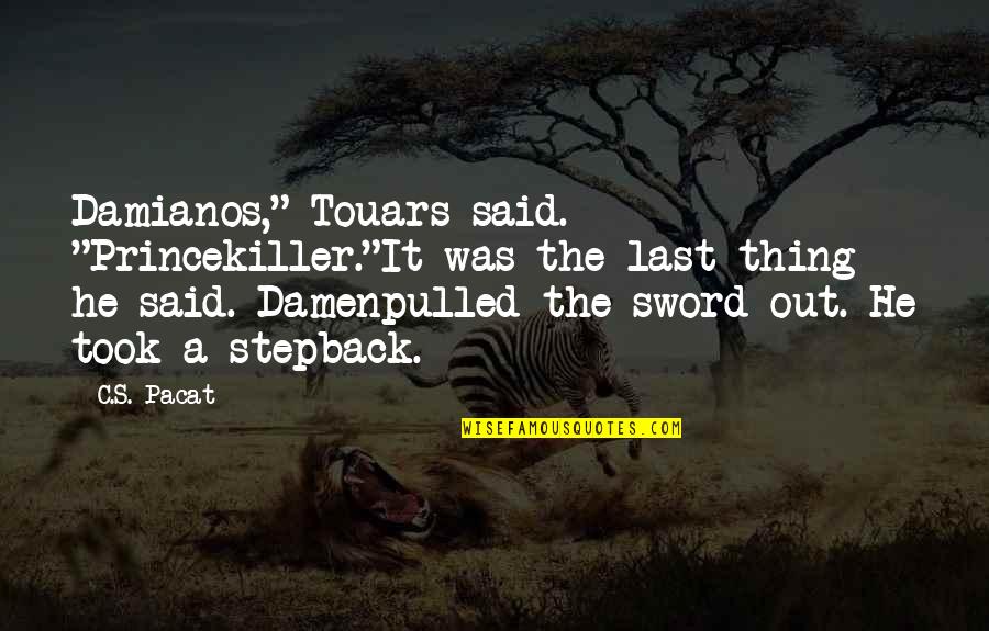 He's The Best Thing Quotes By C.S. Pacat: Damianos," Touars said. "Princekiller."It was the last thing He's The Best Thing Quotes By C.S. Pacat: Damianos," Touars said. "Princekiller."It was the last thing