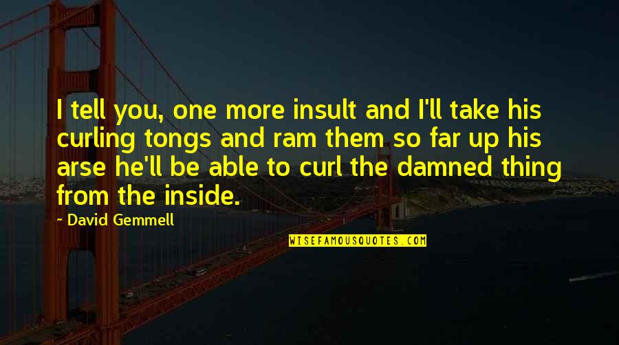 He's The Best Thing Quotes By David Gemmell: I tell you, one more insult and I'll He's The Best Thing Quotes By David Gemmell: I tell you, one more insult and I'll