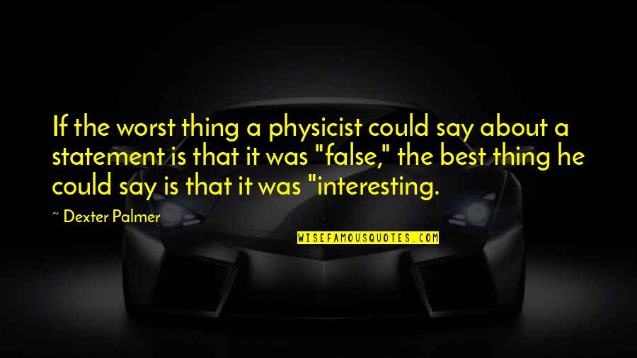 He's The Best Thing Quotes By Dexter Palmer: If the worst thing a physicist could say He's The Best Thing Quotes By Dexter Palmer: If the worst thing a physicist could say