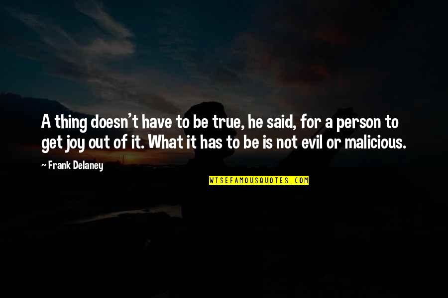 He's The Best Thing Quotes By Frank Delaney: A thing doesn't have to be true, he He's The Best Thing Quotes By Frank Delaney: A thing doesn't have to be true, he