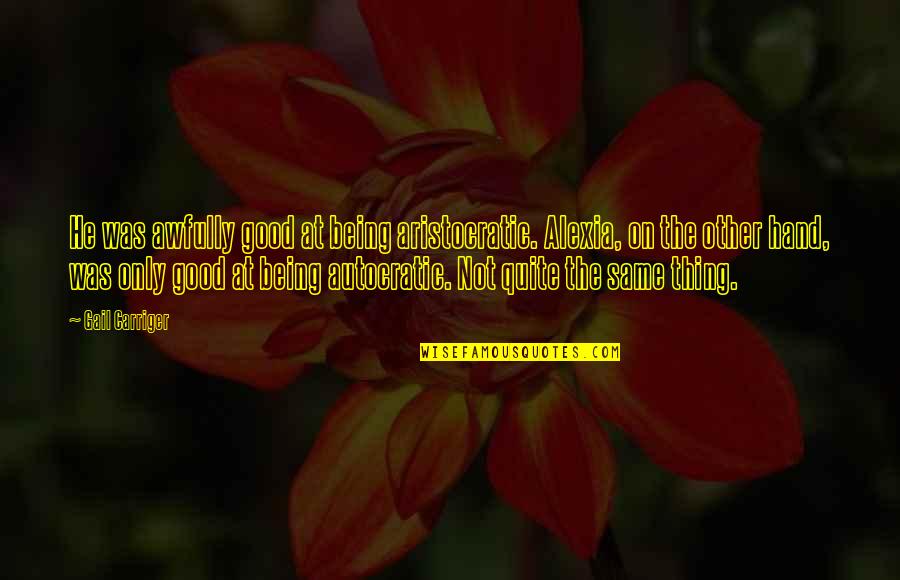 He's The Best Thing Quotes By Gail Carriger: He was awfully good at being aristocratic. Alexia, He's The Best Thing Quotes By Gail Carriger: He was awfully good at being aristocratic. Alexia,