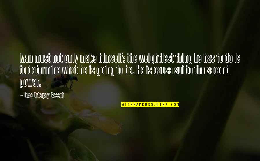 He's The Best Thing Quotes By Jose Ortega Y Gasset: Man must not only make himself: the weightiest He's The Best Thing Quotes By Jose Ortega Y Gasset: Man must not only make himself: the weightiest