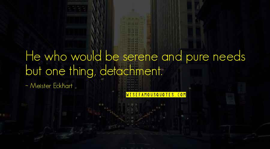 He's The Best Thing Quotes By Meister Eckhart: He who would be serene and pure needs He's The Best Thing Quotes By Meister Eckhart: He who would be serene and pure needs