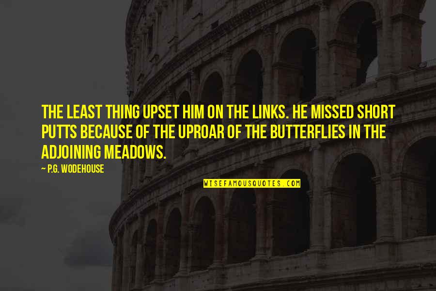 He's The Best Thing Quotes By P.G. Wodehouse: The least thing upset him on the links. He's The Best Thing Quotes By P.G. Wodehouse: The least thing upset him on the links.