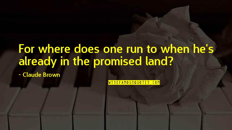 He's The One Quotes By Claude Brown: For where does one run to when he's