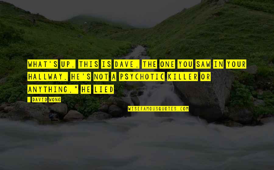 He's The One Quotes By David Wong: What's up. This is Dave, the one you