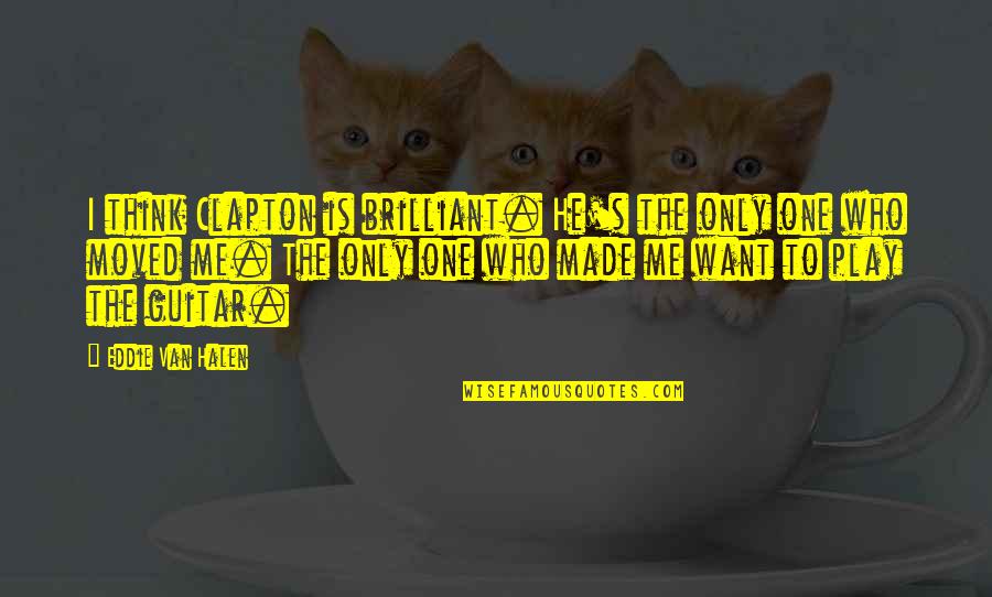 He's The One Quotes By Eddie Van Halen: I think Clapton is brilliant. He's the only