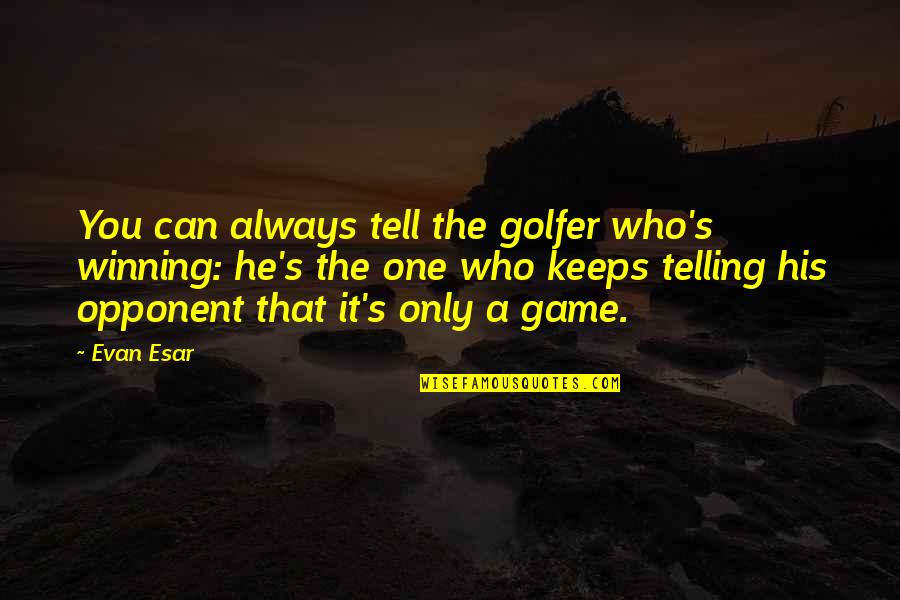 He's The One Quotes By Evan Esar: You can always tell the golfer who's winning: