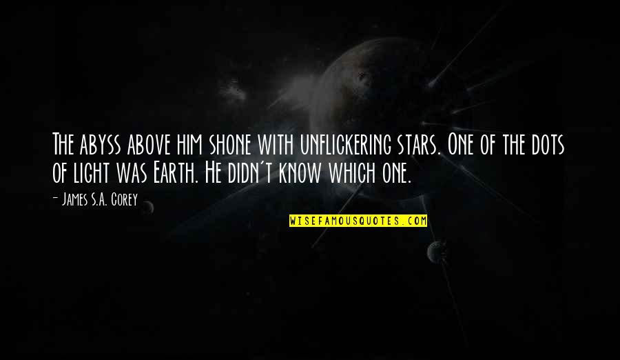 He's The One Quotes By James S.A. Corey: The abyss above him shone with unflickering stars.