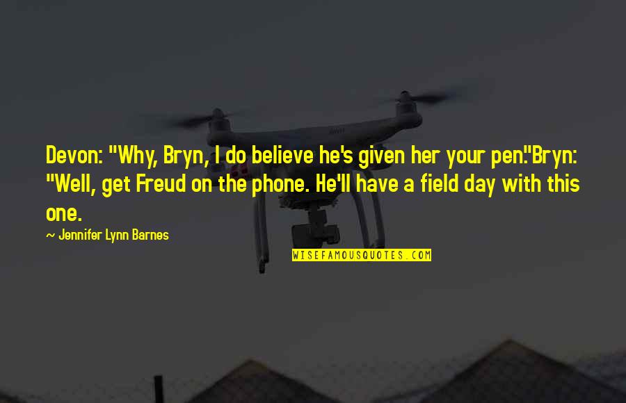 He's The One Quotes By Jennifer Lynn Barnes: Devon: "Why, Bryn, I do believe he's given