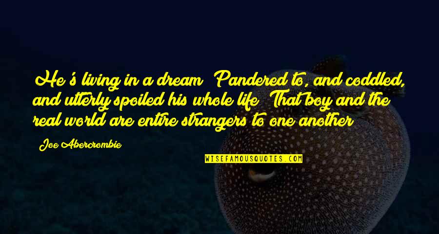 He's The One Quotes By Joe Abercrombie: He's living in a dream! Pandered to, and