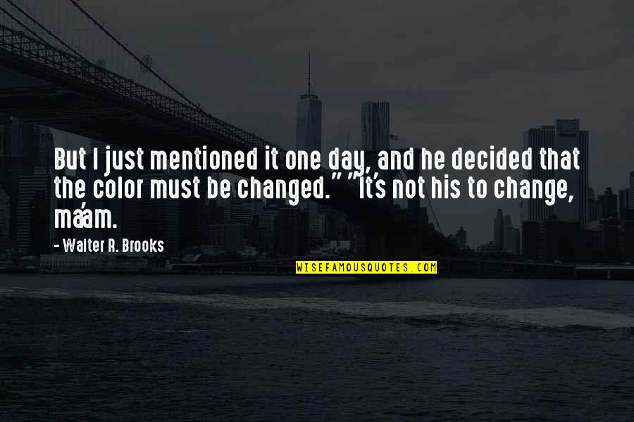 He's The One Quotes By Walter R. Brooks: But I just mentioned it one day, and