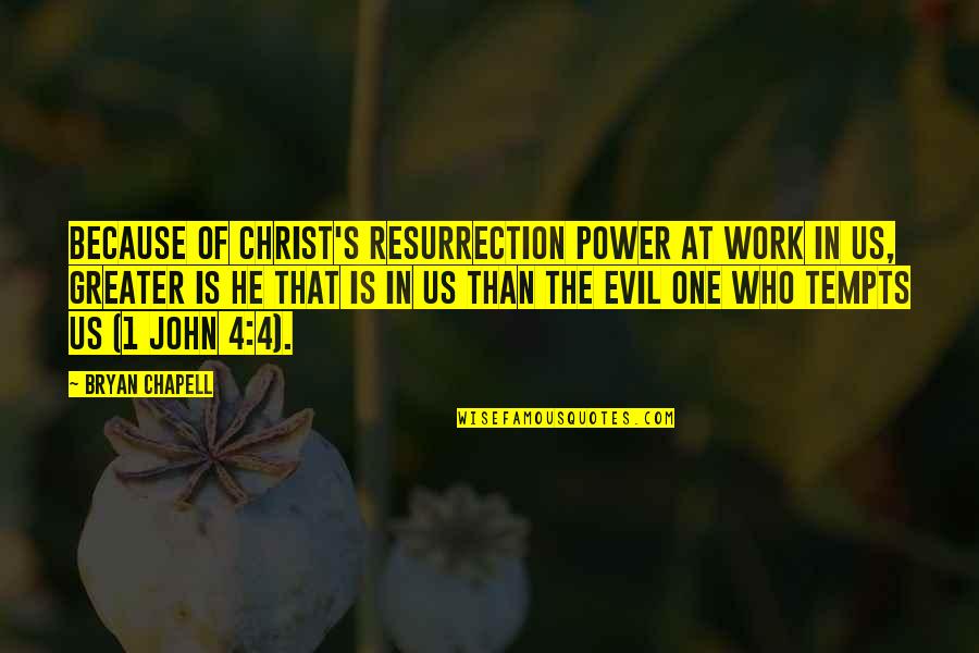 He's The One Who Quotes By Bryan Chapell: Because of Christ's resurrection power at work in