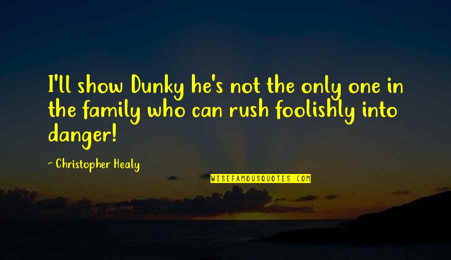 He's The One Who Quotes By Christopher Healy: I'll show Dunky he's not the only one