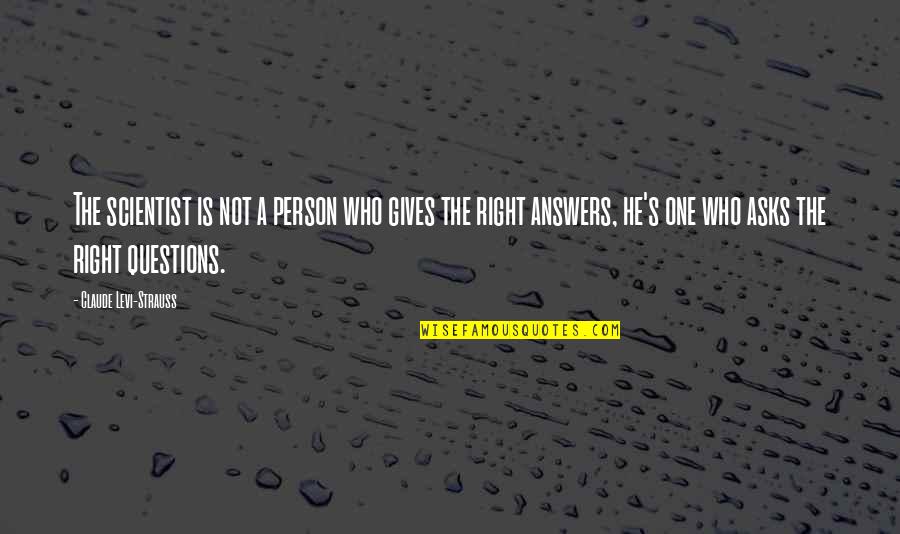 He's The One Who Quotes By Claude Levi-Strauss: The scientist is not a person who gives