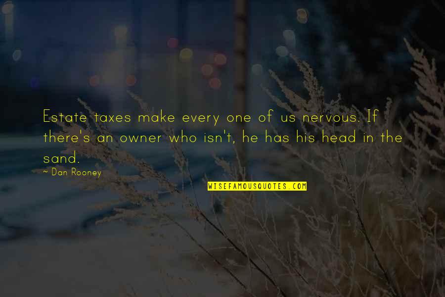 He's The One Who Quotes By Dan Rooney: Estate taxes make every one of us nervous.