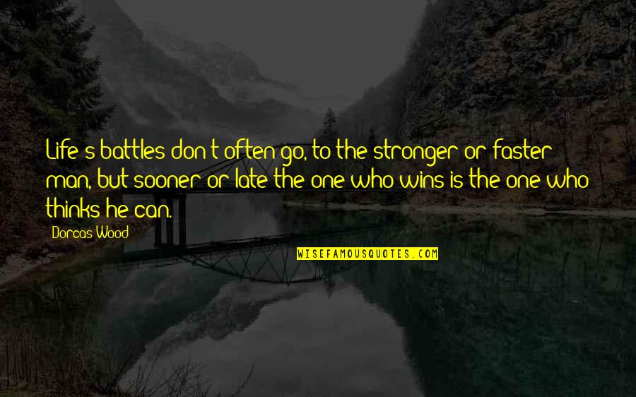 He's The One Who Quotes By Dorcas Wood: Life's battles don't often go, to the stronger