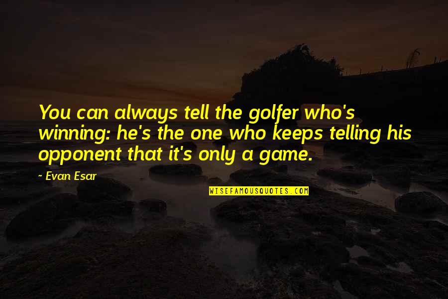 He's The One Who Quotes By Evan Esar: You can always tell the golfer who's winning: