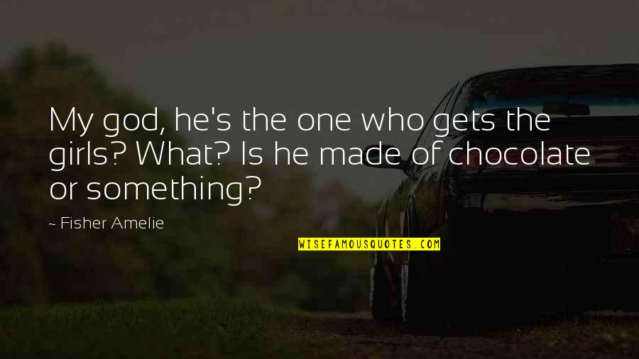 He's The One Who Quotes By Fisher Amelie: My god, he's the one who gets the