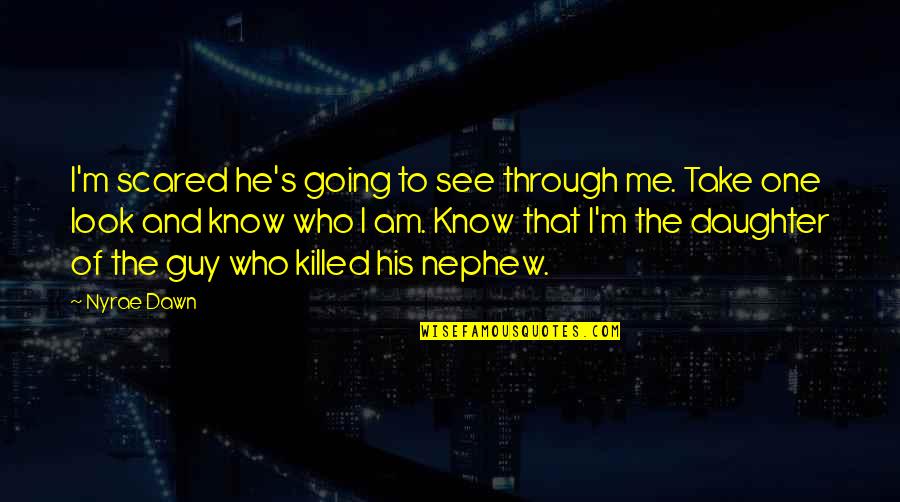 He's The One Who Quotes By Nyrae Dawn: I'm scared he's going to see through me.