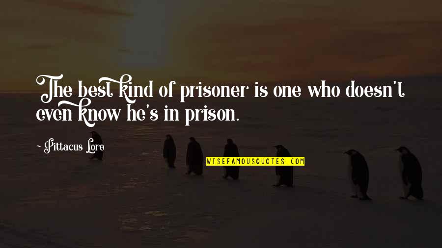 He's The One Who Quotes By Pittacus Lore: The best kind of prisoner is one who