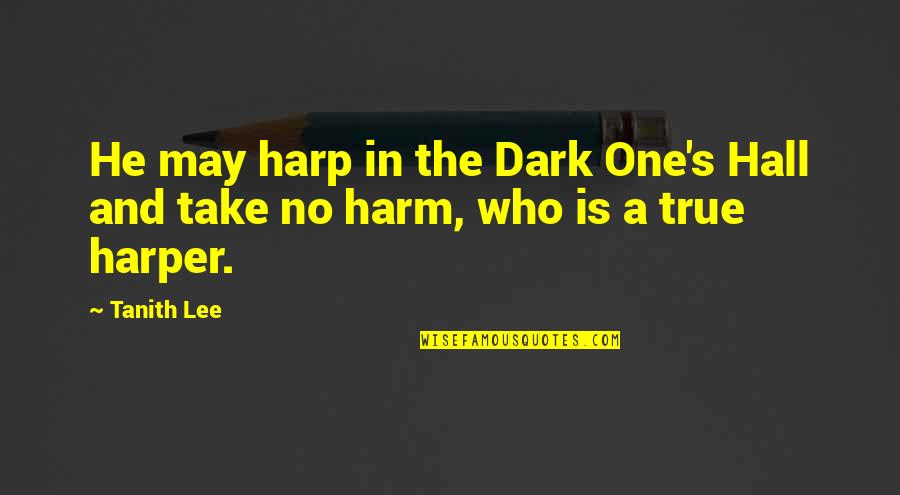 He's The One Who Quotes By Tanith Lee: He may harp in the Dark One's Hall