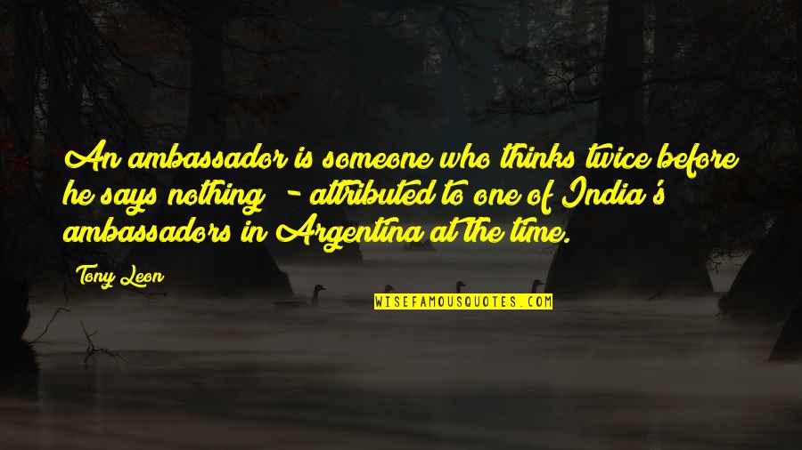 He's The One Who Quotes By Tony Leon: An ambassador is someone who thinks twice before