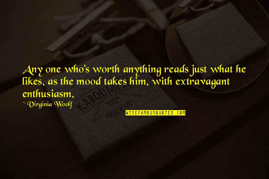 He's The One Who Quotes By Virginia Woolf: Any one who's worth anything reads just what