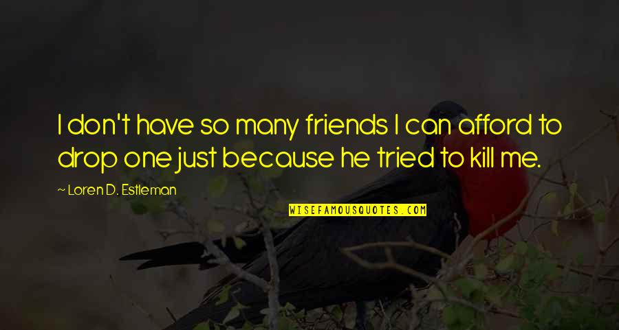 He's The Only One For Me Quotes By Loren D. Estleman: I don't have so many friends I can