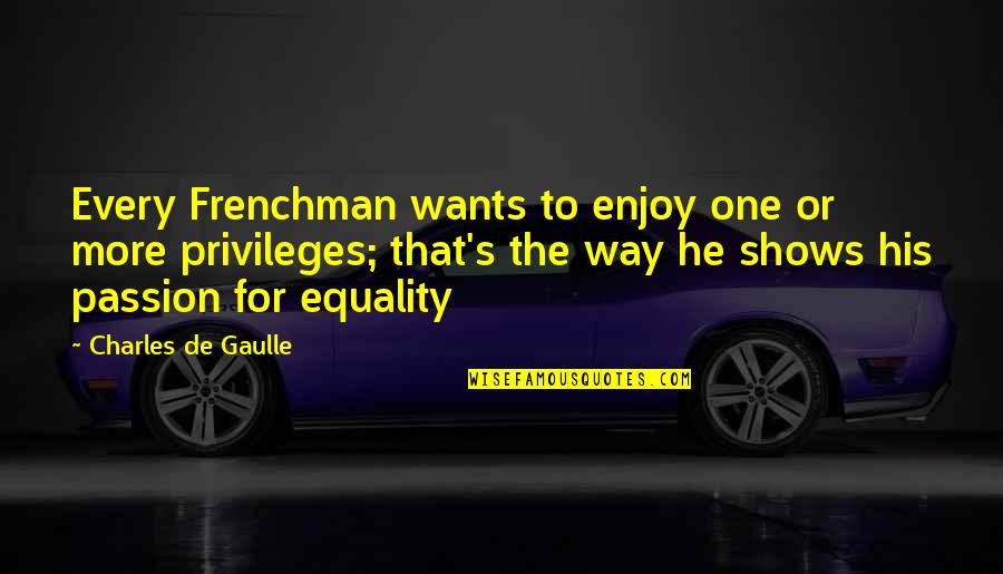 He's The Only One I Want Quotes By Charles De Gaulle: Every Frenchman wants to enjoy one or more