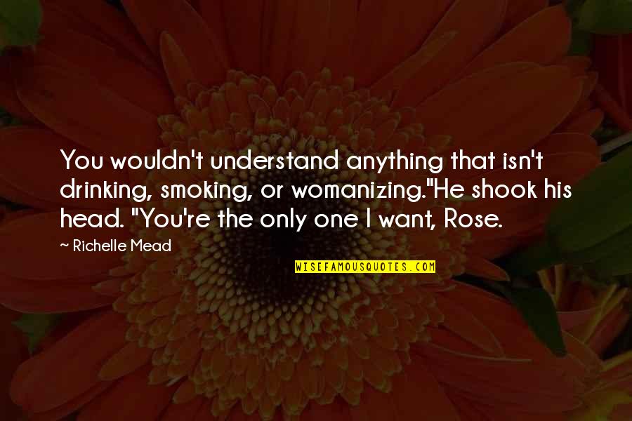 He's The Only One I Want Quotes By Richelle Mead: You wouldn't understand anything that isn't drinking, smoking,