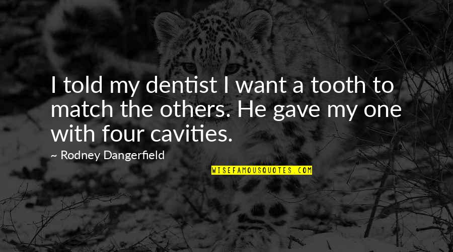 He's The Only One I Want Quotes By Rodney Dangerfield: I told my dentist I want a tooth