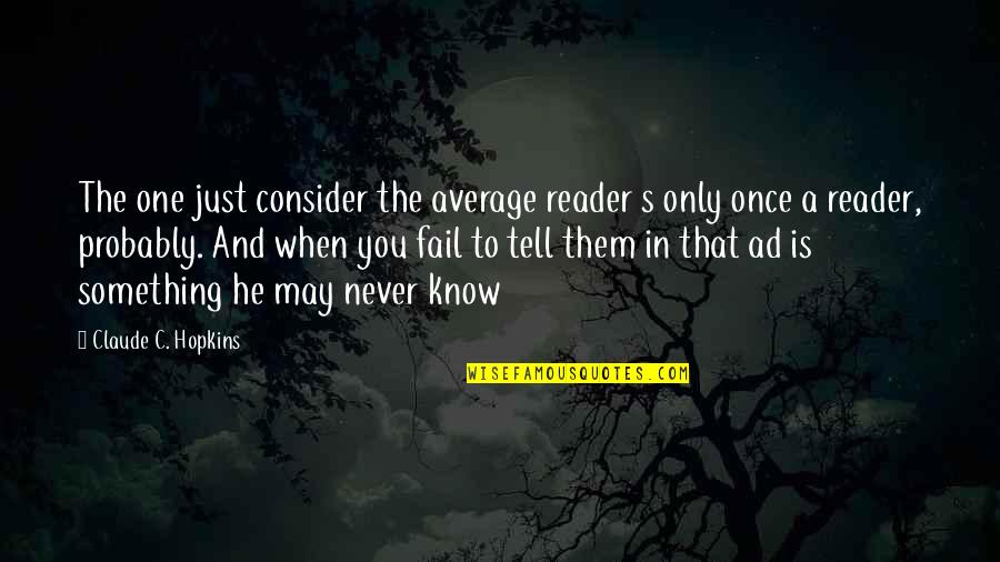 He's The Only One Quotes By Claude C. Hopkins: The one just consider the average reader s