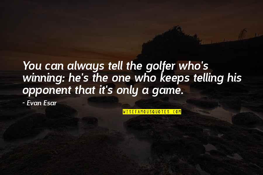 He's The Only One Quotes By Evan Esar: You can always tell the golfer who's winning: